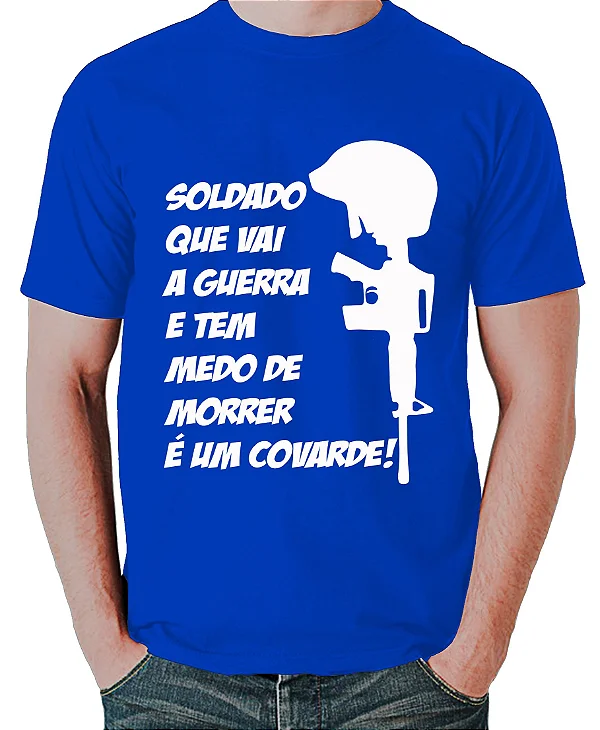 Foto ilustrativa do produto Camiseta Azul Soldado Que Vai A Guerra E Tem Medo De Morrer E Um Covarde